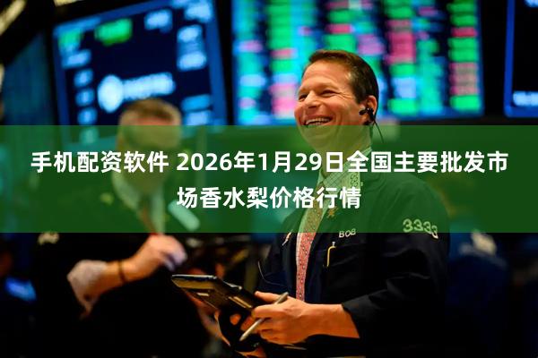 手机配资软件 2026年1月29日全国主要批发市场香水梨价格行情